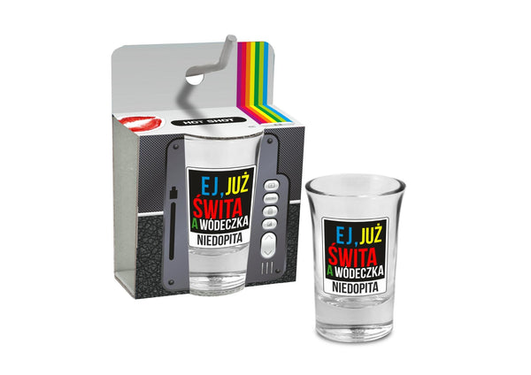 HOT SHOT   kieliszek 35ml   Ej, już świta a wódeczka niedopita